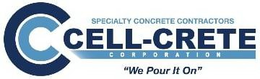 CC SPECIALTY CONCRETE CONTRACTORS CELL-CRETE CORPORATION "WE POUR IT ON" trademark