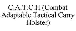 C.A.T.C.H (COMBAT ADAPTABLE TACTICAL CARRY HOLSTER) trademark