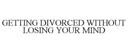 GETTING DIVORCED WITHOUT LOSING YOUR MIND trademark