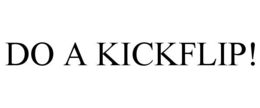 DO A KICKFLIP! trademark
