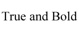 TRUE AND BOLD trademark