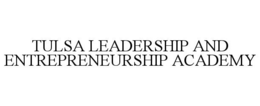 TULSA LEADERSHIP AND ENTREPRENEURSHIP ACADEMY trademark
