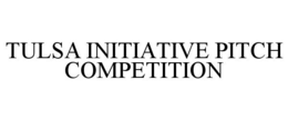 TULSA INITIATIVE PITCH COMPETITION trademark