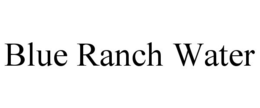 BLUE RANCH WATER trademark