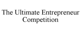 THE ULTIMATE ENTREPRENEUR COMPETITION trademark