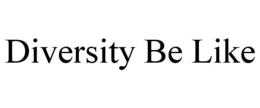 DIVERSITY BE LIKE trademark