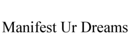 MANIFEST UR DREAMS trademark