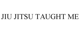 JIU JITSU TAUGHT ME trademark