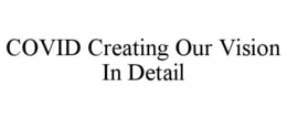 COVID CREATING OUR VISION IN DETAIL trademark