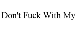 DON'T FUCK WITH MY trademark