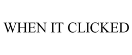 WHEN IT CLICKED trademark