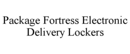 PACKAGE FORTRESS ELECTRONIC DELIVERY LOCKERS trademark