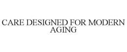 CARE DESIGNED FOR MODERN AGING trademark