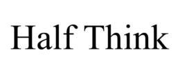 HALF THINK trademark