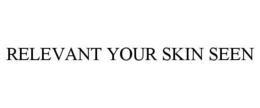RELEVANT YOUR SKIN SEEN trademark