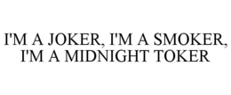 I'M A JOKER, I'M A SMOKER, I'M A MIDNIGHT TOKER trademark