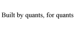 BUILT BY QUANTS, FOR QUANTS trademark