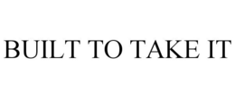 BUILT TO TAKE IT trademark