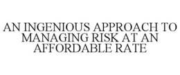AN INGENIOUS APPROACH TO MANAGING RISK AT AN AFFORDABLE RATE trademark