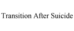 TRANSITION AFTER SUICIDE trademark