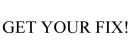 GET YOUR FIX! trademark
