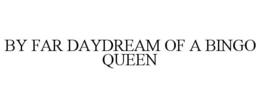 BY FAR DAYDREAM OF A BINGO QUEEN trademark