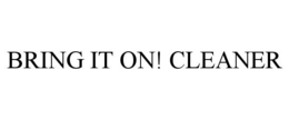 BRING IT ON! CLEANER trademark