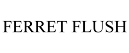 FERRET FLUSH trademark