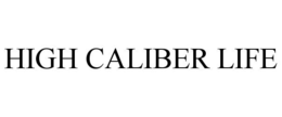 HIGH CALIBER LIFE trademark