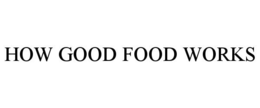 HOW GOOD FOOD WORKS trademark