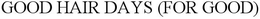 GOOD HAIR DAYS (FOR GOOD) trademark