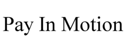 PAY IN MOTION trademark