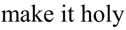MAKE IT HOLY trademark