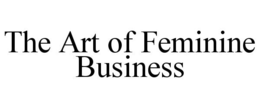 THE ART OF FEMININE BUSINESS trademark