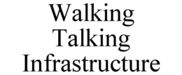 WALKING TALKING INFRASTRUCTURE trademark