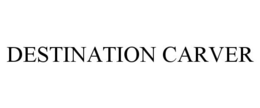 DESTINATION CARVER trademark