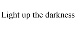 LIGHT UP THE DARKNESS trademark