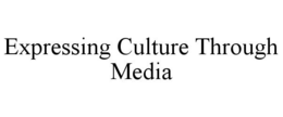 EXPRESSING CULTURE THROUGH MEDIA trademark