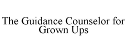 THE GUIDANCE COUNSELOR FOR GROWN UPS trademark