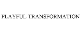 PLAYFUL TRANSFORMATION trademark