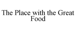 THE PLACE WITH THE GREAT FOOD trademark