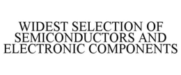WIDEST SELECTION OF SEMICONDUCTORS AND ELECTRONIC COMPONENTS trademark
