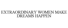 EXTRAORDINARY WOMEN MAKE DREAMS HAPPEN trademark