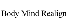 BODY MIND REALIGN trademark