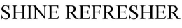 SHINE REFRESHER trademark
