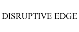 DISRUPTIVE EDGE trademark