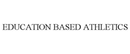 EDUCATION BASED ATHLETICS trademark