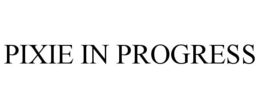 PIXIE IN PROGRESS trademark
