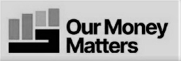 OUR MONEY MATTERS trademark