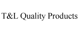 T&L QUALITY PRODUCTS trademark